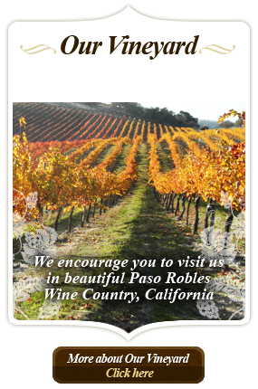 Our Vineyard - We encourage you to visit us in beautiful Paso Robles Wine Countr, California. More about Our Vineyard. Click here.